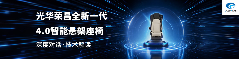 
点击图片观看：光华荣昌全新一代4.0智能悬架座椅
深度对话·技术解读